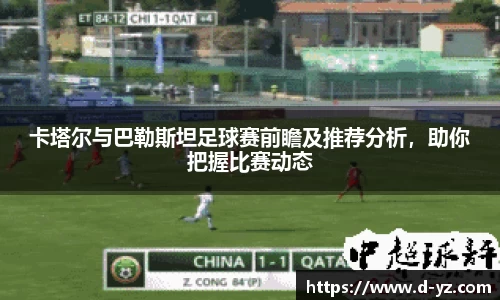 卡塔尔与巴勒斯坦足球赛前瞻及推荐分析，助你把握比赛动态