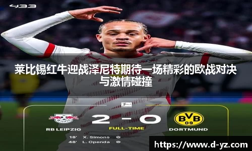莱比锡红牛迎战泽尼特期待一场精彩的欧战对决与激情碰撞