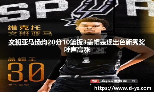 文班亚马场均20分10篮板3盖帽表现出色新秀奖呼声高涨