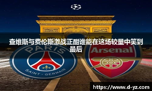 查维斯与费伦斯激战正酣谁能在这场较量中笑到最后